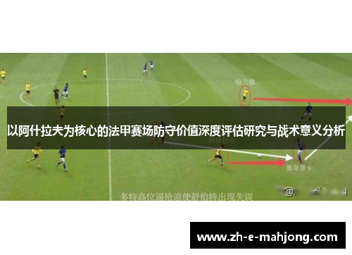 以阿什拉夫为核心的法甲赛场防守价值深度评估研究与战术意义分析