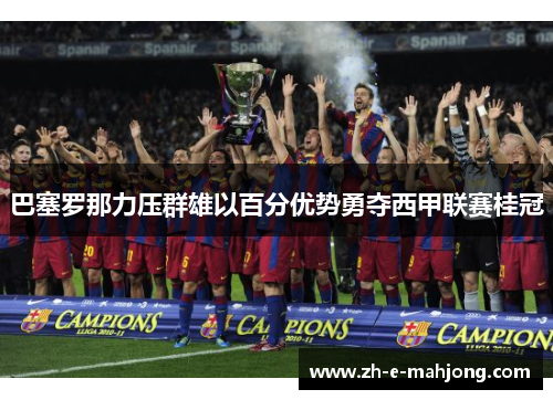 巴塞罗那力压群雄以百分优势勇夺西甲联赛桂冠