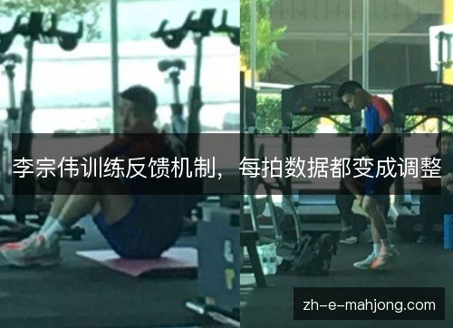 李宗伟训练反馈机制，每拍数据都变成调整